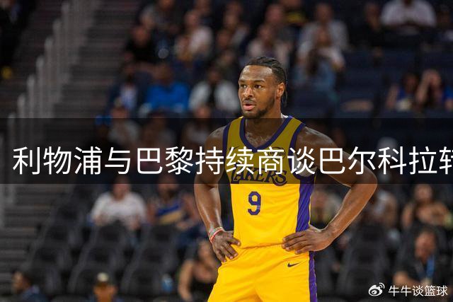 利物浦与巴黎持续商谈巴尔科拉转会 罗马诺透露官宣在即