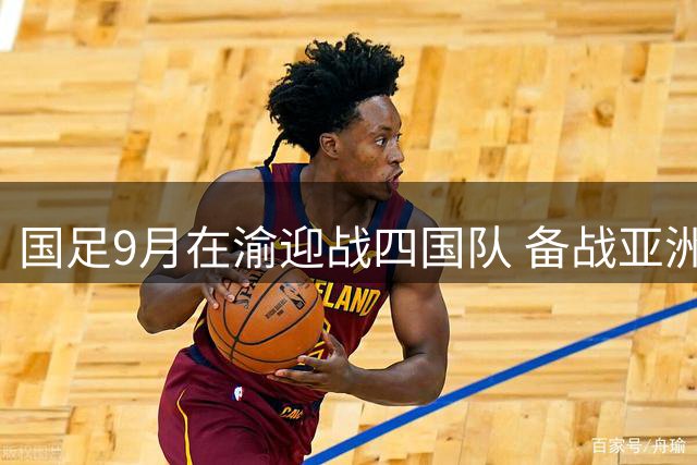 国足9月在渝迎战四国队 备战亚洲杯热身赛敲定