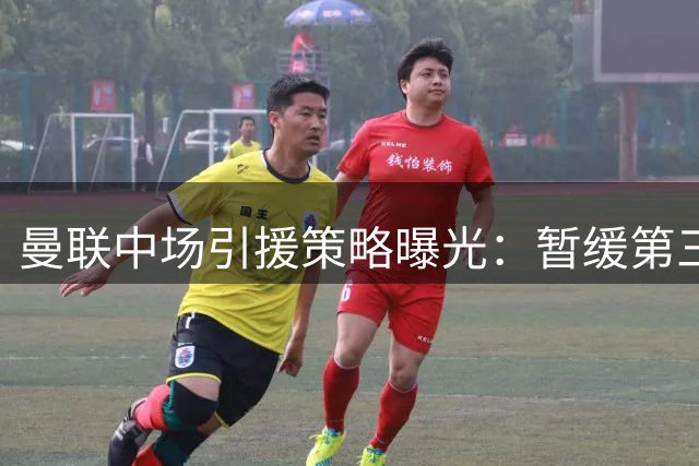 曼联中场引援策略曝光：暂缓第三签 紧盯皇马法国国脚